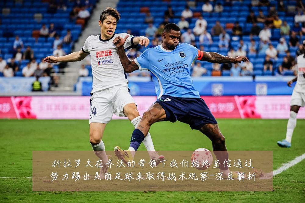 科拉罗夫在齐沃的带领下我们始终坚信通过努力踢出美丽足球来取得战术观察-深度解析