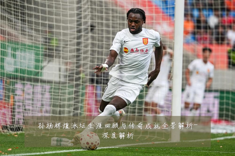 孙杨辉煌泳坛生涯回顾与传奇成就全景解析-深度解析