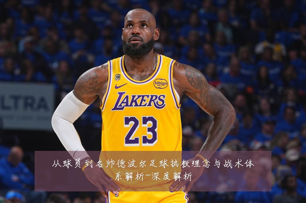 从球员到名帅德波尔足球执教理念与战术体系解析-深度解析